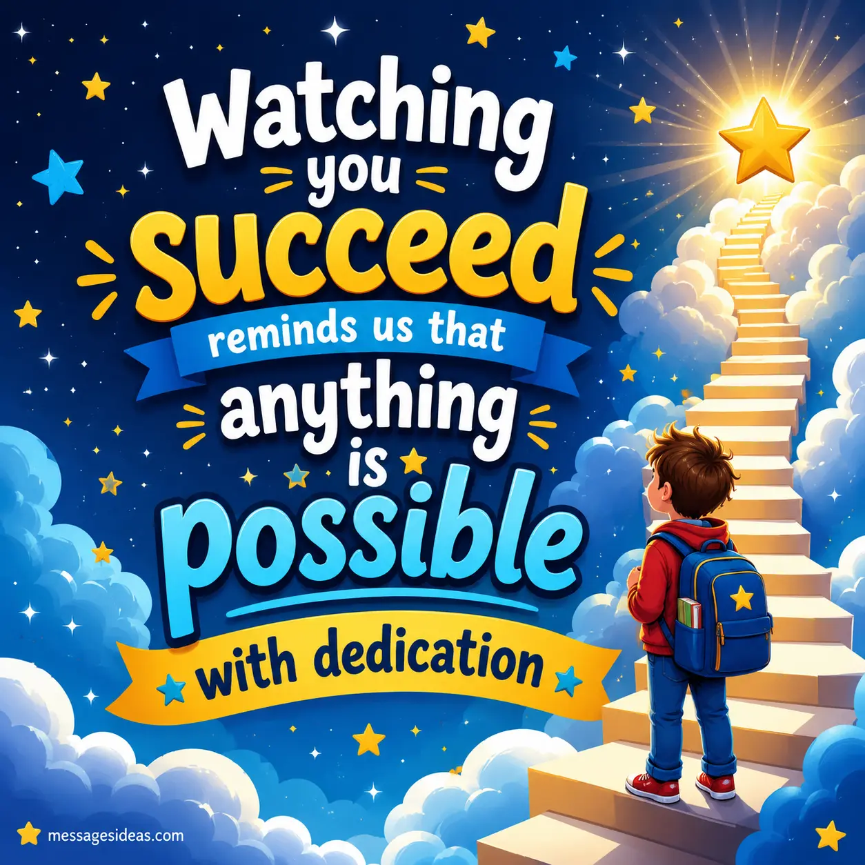 Watching you succeed reminds us that anything is possible with dedication
