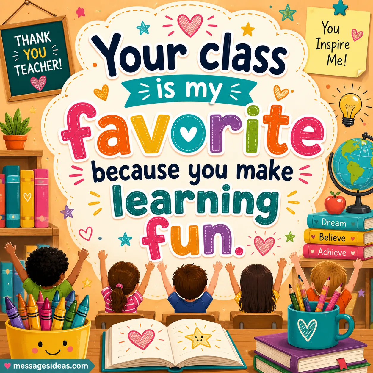 Your class is my favorite because you make learning fun.