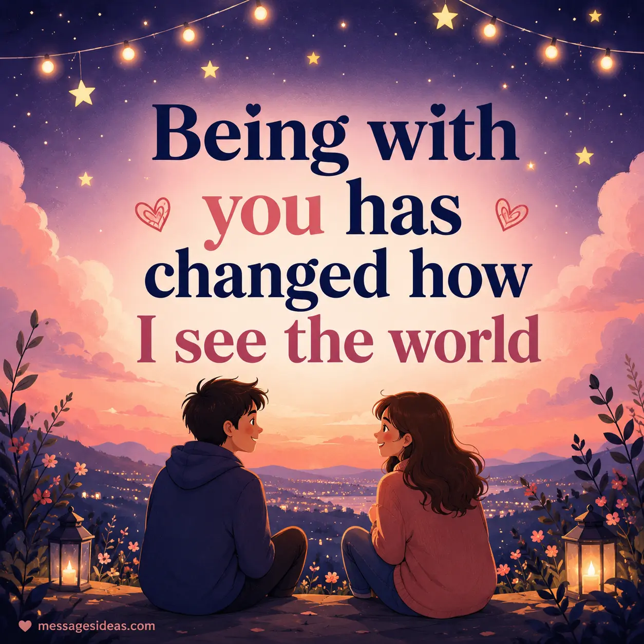 Being with you has changed how I see the world