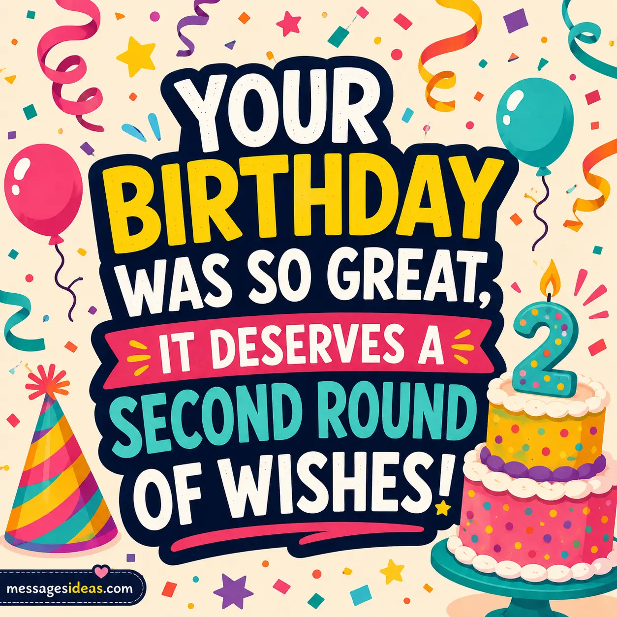 Your birthday was so great, it deserves a second round of wishes!
